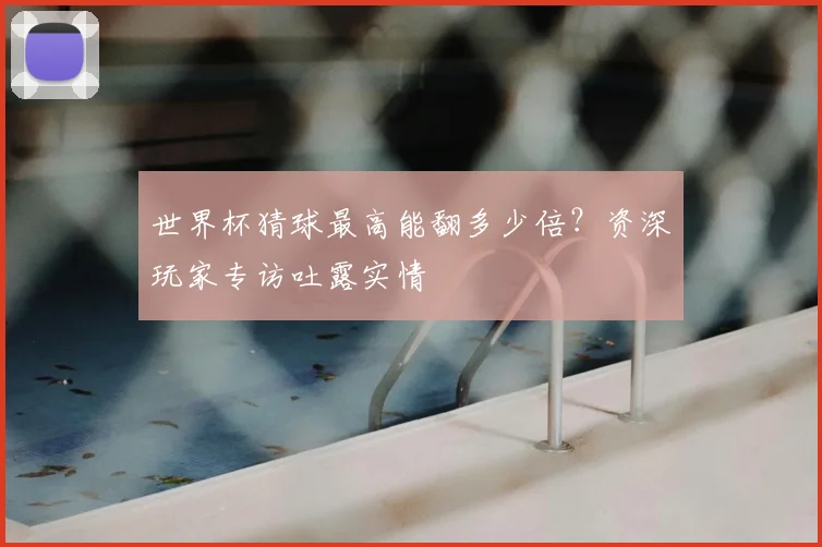 世界杯猜球最高能翻多少倍?资深玩家专访吐露实情