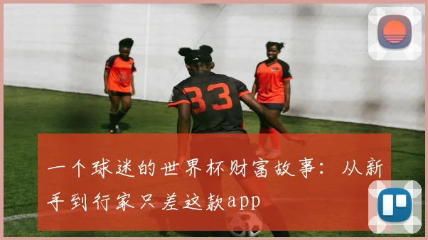 一个球迷的世界杯财富故事:从新手到行家只差这款app