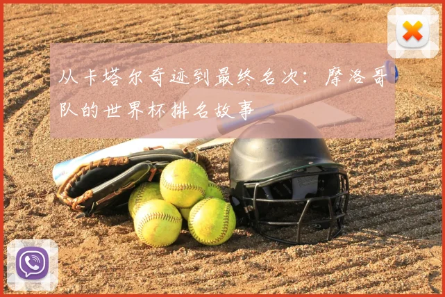 从卡塔尔奇迹到最终名次：摩洛哥队的世界杯排名故事