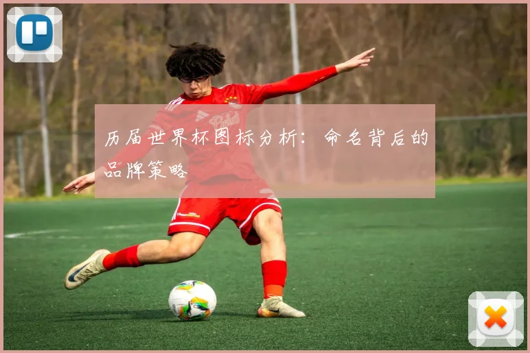 历届世界杯图标分析：命名背后的品牌策略